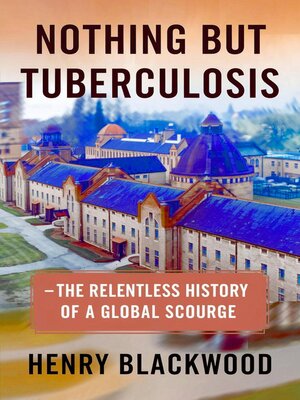 cover image of Nothing But Tuberculosis — the Relentless History of a Global Scourge
